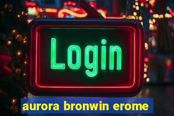 aurora bronwin erome